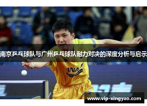 南京乒乓球队与广州乒乓球队耐力对决的深度分析与启示