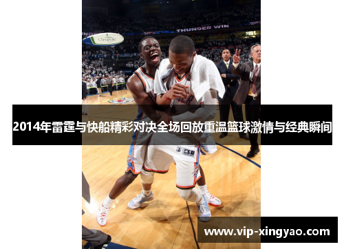 2014年雷霆与快船精彩对决全场回放重温篮球激情与经典瞬间