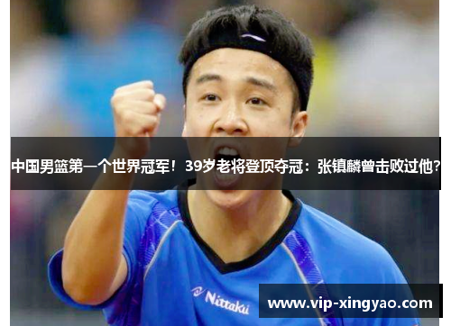 中国男篮第一个世界冠军！39岁老将登顶夺冠：张镇麟曾击败过他？