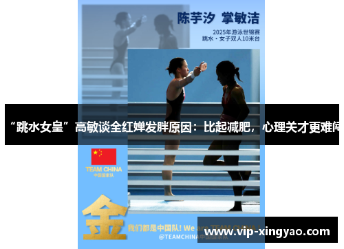 “跳水女皇”高敏谈全红婵发胖原因：比起减肥，心理关才更难闯