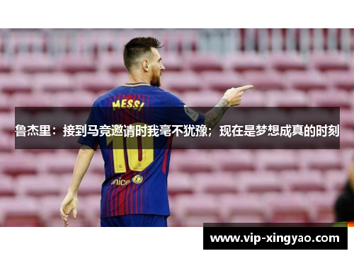 鲁杰里：接到马竞邀请时我毫不犹豫；现在是梦想成真的时刻