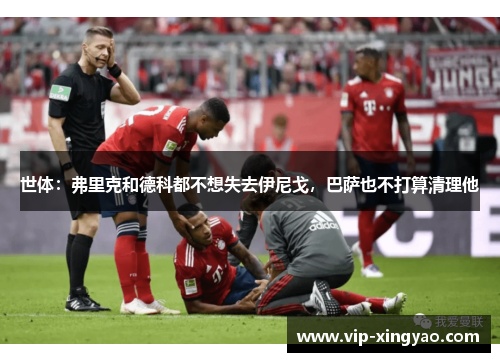 世体：弗里克和德科都不想失去伊尼戈，巴萨也不打算清理他